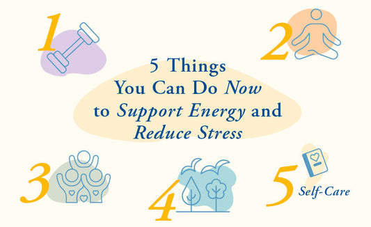5 Things You Can Do Now to Support Energy and Reduce Stress